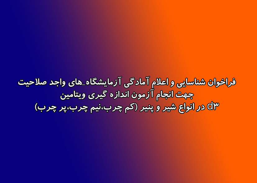 فراخوان شناسایی و اعلام آمادگی آزمایشگاه_های واجد صلاحیت جهت انجام آزمون اندازه گیری ویتامین d3 در انواع شیر و پنیر (کم چرب،نیم چرب،پر چرب)